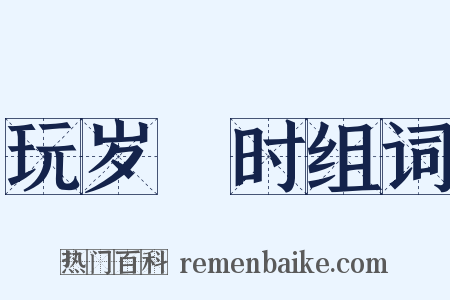 玩岁愒时组词是什么意思的图片